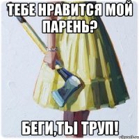 Тебе нравится мой парень? Беги,ты труп!