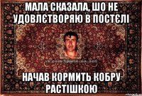 мала сказала, шо не удовлєтворяю в постєлі начав кормить кобру растішкою