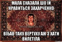 мала сказала шо їй нравиться захарченко вїбав таку вертуху аж з хати вилетіла