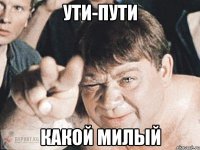 Ути-пути какой милый