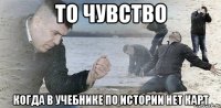 То чувство когда в учебнике по истории нет карт