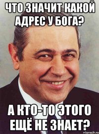 что значит какой адрес у Бога? А кто-то этого ещё не знает?