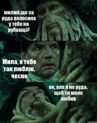 милий,що за руда волосина у тебе на рубашці? Мила, я тебе так люблю, чесно ок, але я не руда, щоб ти мене любив