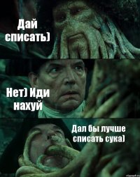 Дай списать) Нет) Иди нахуй Дал бы лучше списать сука)