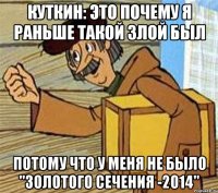 Куткин: это почему я раньше такой злой был Потому что у меня не было "Золотого сечения -2014"