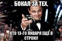 Бокал за тех, кто 13-го января ещё в строю!