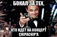 бокал за тех, кто идёт на концерт ChipaChip'а