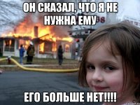 Он сказал, что я не нужна ему Его больше нет!!!!