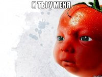 и ты у меня 