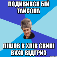 подивився бій тайсона пішов в хлів свині вухо відгриз