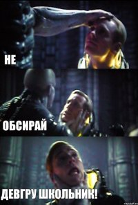 НЕ ОБСИРАЙ ДЕВГРУ ШКОЛЬНИК!