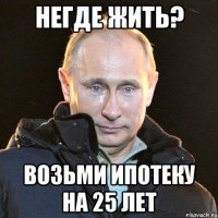 негде жить? возьми ипотеку на 25 лет