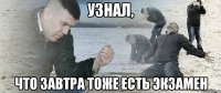 Узнал, что завтра тоже есть экзамен