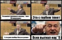 Устроился тренером в качалку... там с 50 недоседает Эта с горбом тянет А эти двое вообще базу не делают Всех выгнал нах**!!