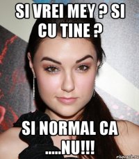 Si vrei mey ? Si cu tine ? Si normal ca .....Nu!!!