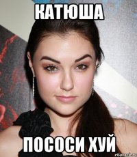 КАТЮША ПОСОСИ ХУЙ