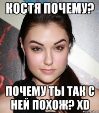 Костя почему? почему ты так с ней похож? XD