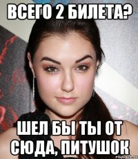 ВСЕГО 2 БИЛЕТА? ШЕЛ БЫ ТЫ ОТ СЮДА, ПИТУШОК