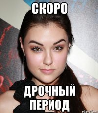 Скоро дрочный период