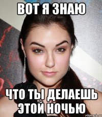 вот я знаю что ты делаешь этой ночью