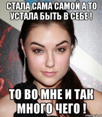 стала сама самой а то устала быть в себе ! то во мне и так много чего !