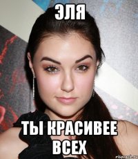 Эля ты красивее всех