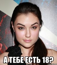  А тебе есть 18?