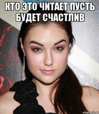 кто это читает пусть будет счастлив 