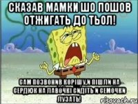 сказав мамки шо пошов отжигать до тьол! сам позвонив корішу,и пішли на сердюк на лавочкі сидіть и семочки лузать!