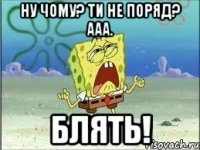 Ну чому? Ти не поряд? ааа. блять!