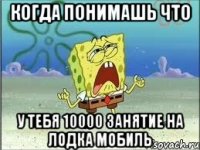 когда понимашь что у тебя 10000 занятие на лодка мобиль