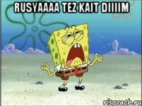 Rusyaaaa tez kait diiiim 