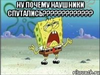 ну почему наушники спутались????????????? 