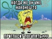 Когда же он уже наконец-то пригласит погулять???