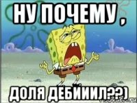 Ну почему , Доля дебииил??)