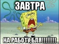 завтра на работу,бля!!!!!!!!