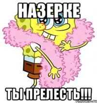 Назерке Ты Прелесть!!!