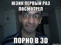 Юзик первый раз посмотрел порно в 3D