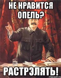 НЕ НРАВИТСЯ ОПЕЛЬ? РАСТРЭЛЯТЬ!