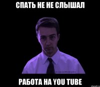 спать не не слышал работа на you tube