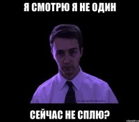 Я смотрю я не один Сейчас не сплю?