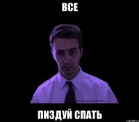 все пиздуй спать