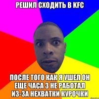 Решил сходить в KFC После того как я ушел он еще часа 3 не работал из-за нехватки курочки