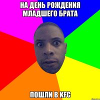 На день рождения младшего брата пошли в KFC