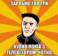 заробив 200 грн купив нокіа з телевізором, чотко