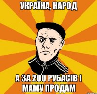 Україна, народ а за 200 рубасів і маму продам