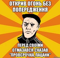 открив огонь без попередження перед своїми отмазався-сказав "провєрочка, пацани"