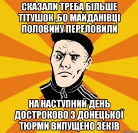 Сказали треба більше тітушок ,бо майданівці половину переловили На наступний день достроково з Донецької тюрми випущено зеків