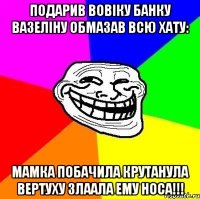 Подарив Вовіку банку вазеліну обмазав всю хату: Мамка побачила крутанула вертуху злаала ему носа!!!