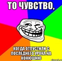 То чувство, Когда отпустили с последнего урока на конюшню